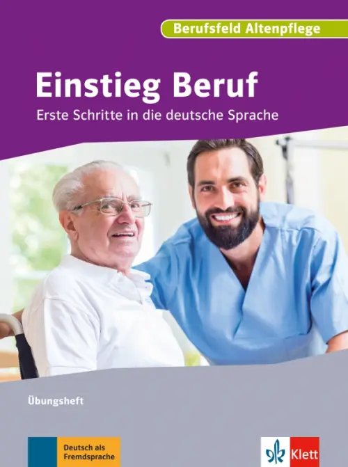 Einstieg Beruf Einstieg Beruf, Berufsfeld Altenpflege. Erste Schritte in die deutsche Sprache. Übungsheft
