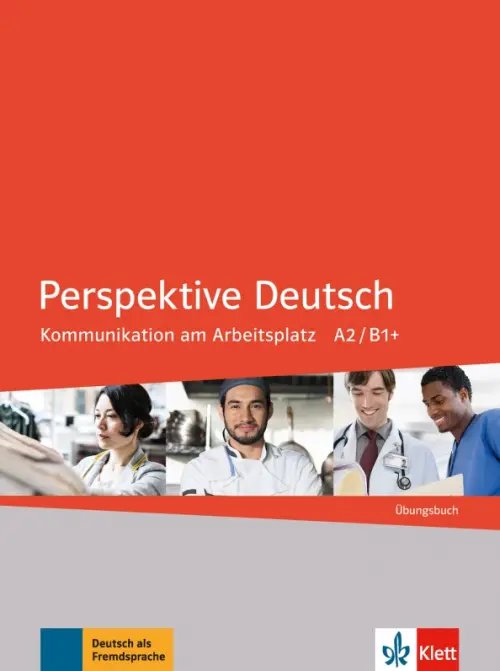 Perspektive Deutsch Perspektive Deutsch. Kommunikation am Arbeitsplatz A2/B1+. Übungsbuch