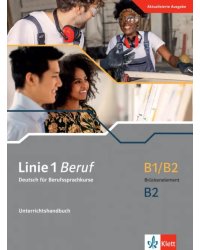 Linie 1 Beruf B1/B2 Brückenelement und B2. Deutsch für Berufssprachkurse. Unterrichtshandbuch