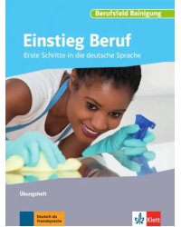 Einstieg Beruf, Berufsfeld Reinigung. Erste Schritte in die deutsche Sprache. Übungsheft