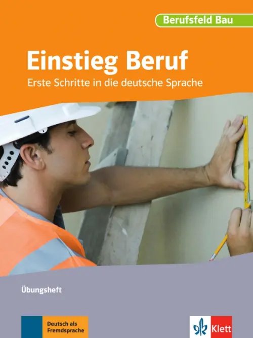 Einstieg Beruf Einstieg Beruf, Berufsfeld Bau. Erste Schritte in die deutsche Sprache. Übungsheft