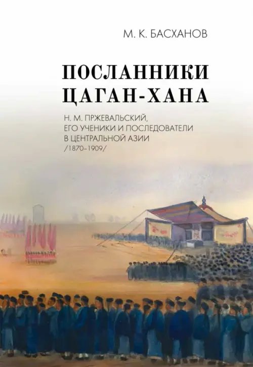 Русское военное востоковедение Посланники Цаган-хана. Н. М. Пржевальский, его ученики и последователи в Центральной Азии