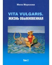 Vita vulgaris. Жизнь обыкновенная. Том 2