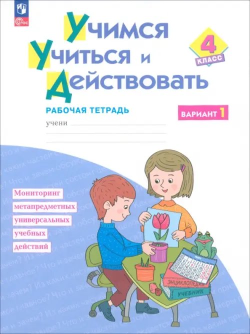 Учимся учиться и действовать Учимся учиться и действовать. 4 класс. Вариант 1. Рабочая тетрадь
