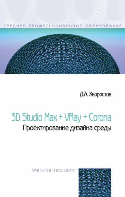 Среднее профессиональное образование 3D Studio Max + VRay. Проектирование дизайна среды. Учебное пособие