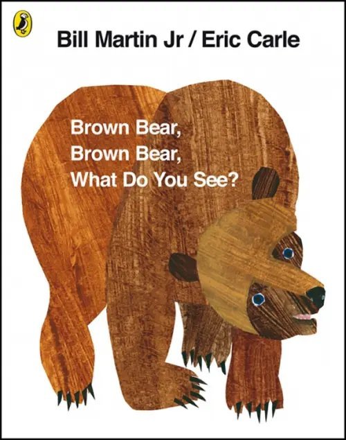 Brown Bear, Brown Bear, What Do You See? Brown Bear, Brown Bear, What Do You See?