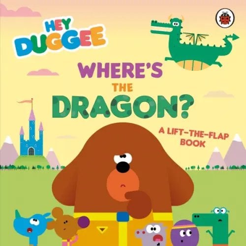 Hey Duggee Where's the Dragon? A Lift-the-Flap Book