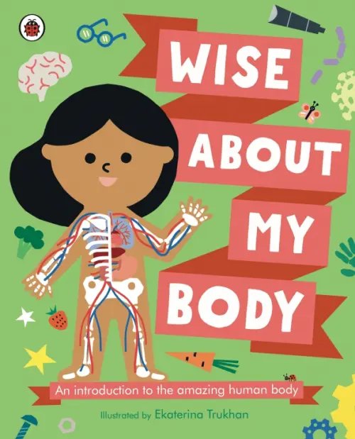 Wise About My Body. An introduction to the human body Wise About My Body. An introduction to the human body