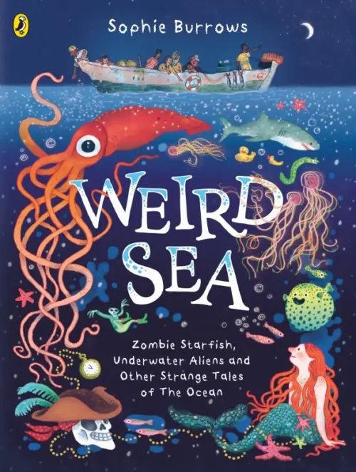 Weird Sea. Zombie Starfish, Underwater Aliens and Other Strange Tales of the Ocean