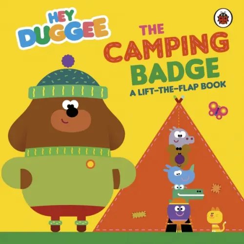 Hey Duggee The Camping Badge. A Lift-the-Flap Book