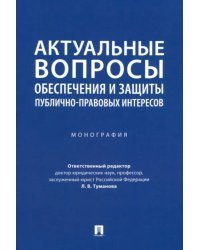 Актуальные вопросы обеспечения и защиты публично-правовых интересов. Монография