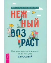 Нежный возраст. Как радоваться жизни, если ты уже взрослый