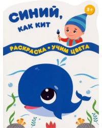 Синий, как кит. Раскраска. Учим цвета. 2+