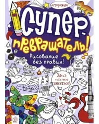 Суперпревращатель! Рисование без правил!