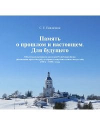 Память о прошлом и настоящем. Для будущего. Объекты культурного наследия Республики Коми (памятники архитектуры, истории и монументального искусства). 1750–е - 1950-е годы