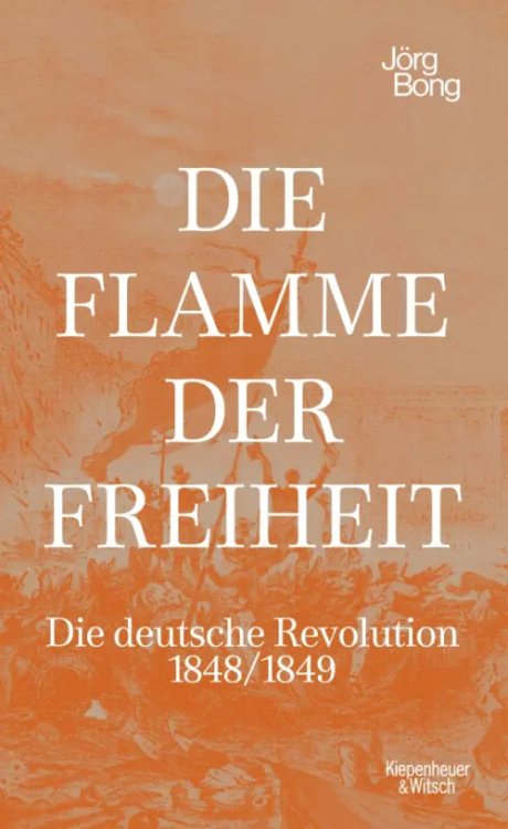 Die Flamme der Freiheit. Die deutsche Revolution 1848/1849 Die Flamme der Freiheit. Die deutsche Revolution 1848/1849