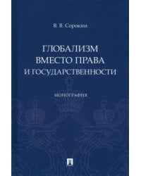Глобализм вместо права и государственности. Монография