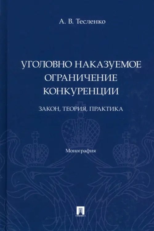 Уголовно наказуемое ограничение конкуренции. Закон, теория, практика. Монография Уголовно наказуемое ограничение конкуренции. Закон, теория, практика. Монография