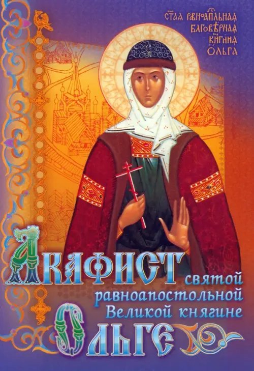 Акафист Ольге Святой равноапостольной Великой княгине