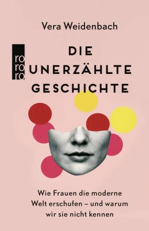Die unerzählte Geschichte. Wie Frauen die moderne Welt erschufen – und warum wir sie nicht kennen Die unerzählte Geschichte. Wie Frauen die moderne Welt erschufen – und warum wir sie nicht kennen