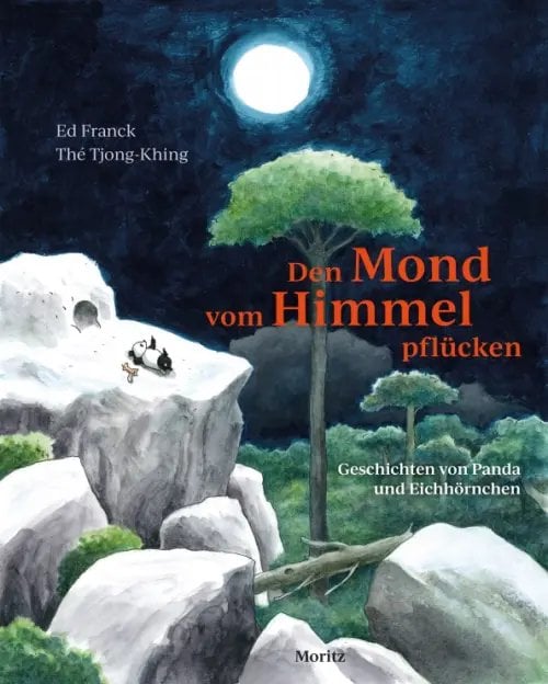 Den Mond vom Himmel pflücken. Geschichten von Panda und Eichhörnchen Den Mond vom Himmel pflücken. Geschichten von Panda und Eichhörnchen