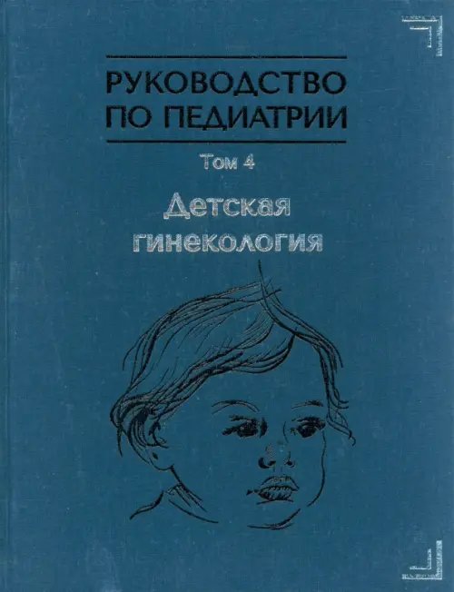 Руководство по педиатрии. Том 4. Детская гинекология Руководство по педиатрии. Том 4. Детская гинекология