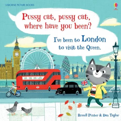Picture Books Pussy cat, pussy cat, where have you been? I’ve been to London to visit the Queen