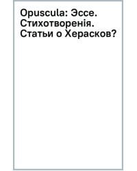Opuscula. Эссе. Стихотворенія. Статьи о Херасковѣ