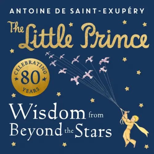 The Little Prince. Wisdom from Beyond the Stars