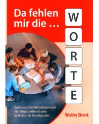 Da fehlen mir die Worte. Systematischer Wortschatzerwerb für fortgeschrittene Lerner