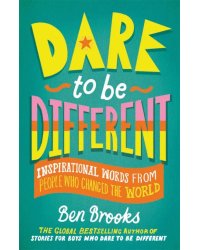 Dare to be Different. Inspirational Words from People Who Changed the World