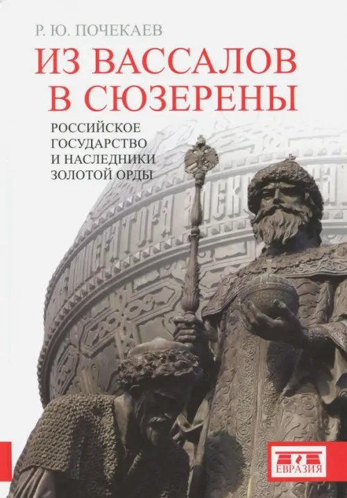 Из вассалов в сюзерены. Российское государство и наследники Золотой Орды Из вассалов в сюзерены. Российское государство и наследники Золотой Орды