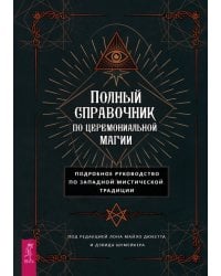 Полный справочник по церемониальной магии. Подробное руководство по западной мистической традиции