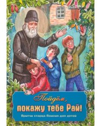 Пойдем, покажу тебе Рай! Притчи старца Паисия для детей