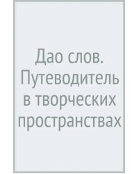 Дао слов. Путеводитель в творческих пространствах