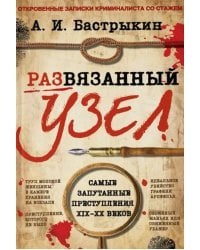 Развязанный узел. Откровенные записки криминалиста со стажем