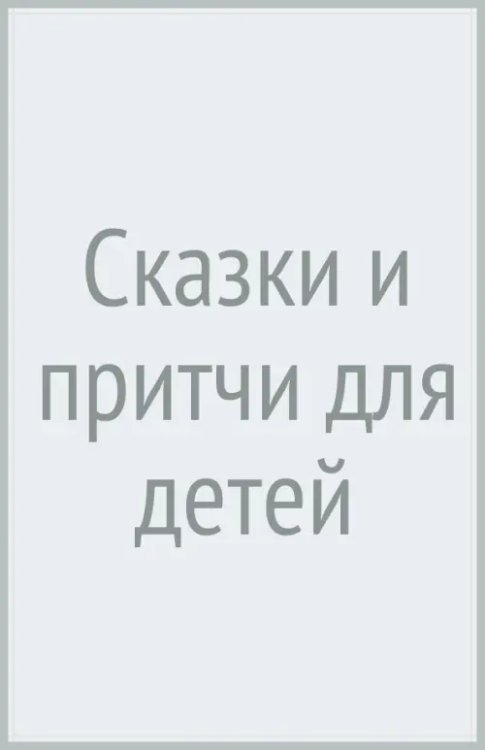 Сказки и притчи для детей
