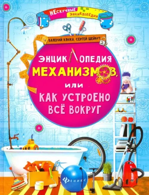Нескучные энциклопедии Энциклопедия механизмов, или Как устроено все вокруг