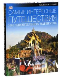 Самые интересные путешествия. 1000 удивительных маршрутов