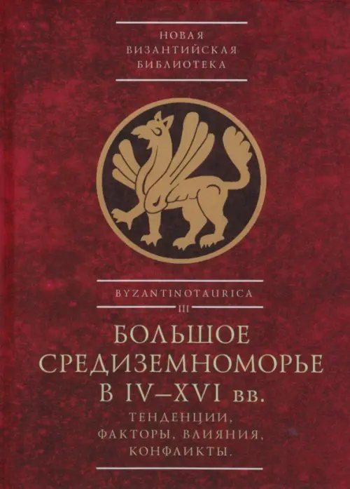 Новая Византийская библиотека. Byzantinotaurica Большое Средиземноморье в IV–XVI вв. Тенденции, факторы, влияния, конфликты