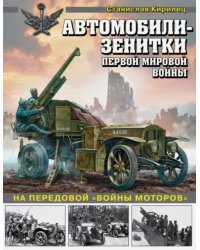 Автомобили-зенитки Первой мировой войны. На передовой &quot;войны моторов&quot;