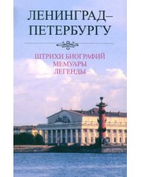 Ленинград - Петербургу. Штрихи биографий. Мемуары. Легенды. 1987-2007
