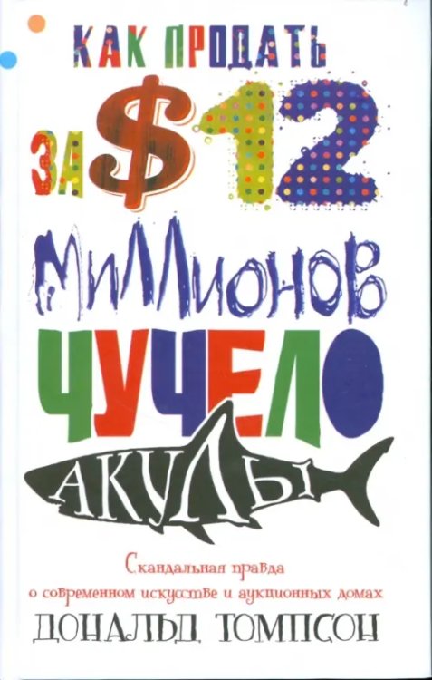 Мировая сенсация Как продать за $12 миллионов чучело акулы. Скандальная правда о современном искусстве и аукционных домах
