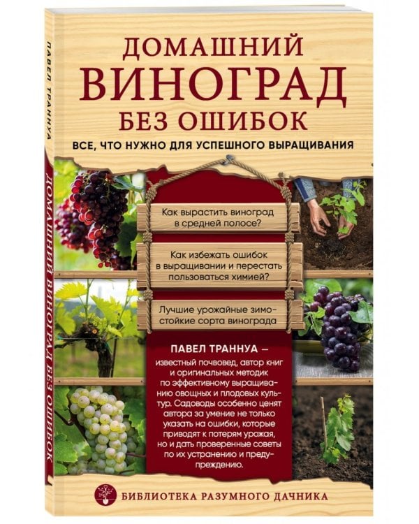 Домашний виноград без ошибок. Все, что нужно для успешного выращивания