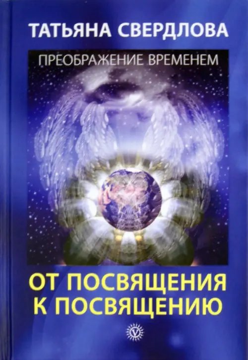 Преображение временем От посвящения к посвящению. Послание идущему, или Как попр., получить и принять Божественную Помощь