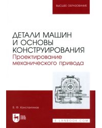 Детали машин и основы конструирования. Проектирование механического привода. Учебное пособие