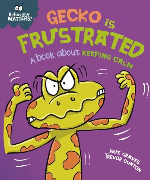 Behaviour Matters Gecko is Frustrated - A book about keeping calm