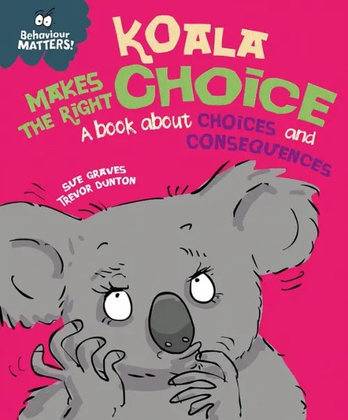 Behaviour Matters Koala Makes the Right Choice. A book about choices and consequences