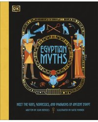 Egyptian Myths. Meet the Gods, Goddesses, and Pharaohs of Ancient Egypt