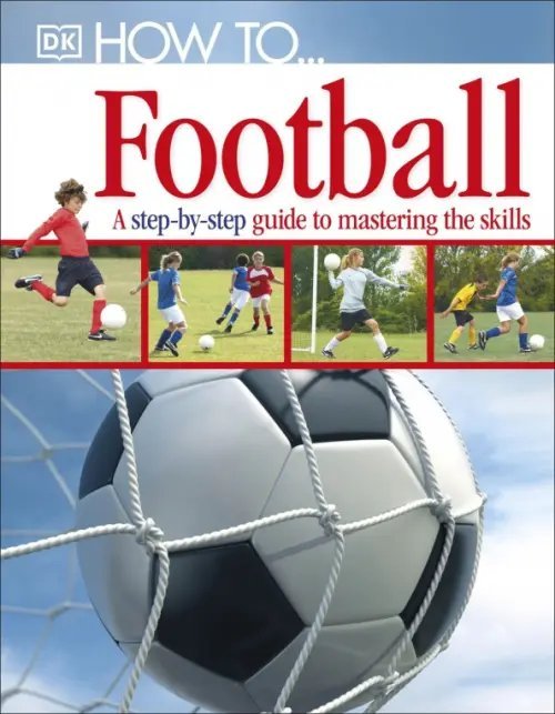 How To...Football. A Step-by-Step Guide to Mastering Your Skills